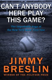 Can't anybody here play this game? : the improbable saga of the New York Mets' first year cover image