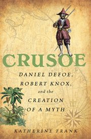 Crusoe : Daniel Defoe, Robert Knox, and the creation of a myth cover image