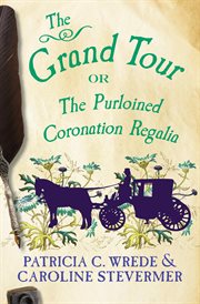 The Grand Tour, or, The purloined coronation regalia : being a revelation of matters of high confidentiality and greatest importance, including extracts from the intimate diary of a noblewoman and the sworn testimony of a lady of quality cover image