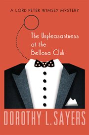 The unpleasantness at the Bellona Club : a Lord Peter Wimsey mystery cover image