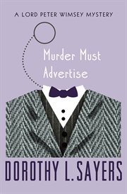 Murder must advertise : a Lord Peter Wimsey mystery cover image