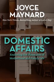 Domestic affairs : enduring the pleasures of motherhood and family life cover image