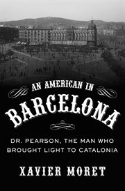 An American in Barcelona: Dr. Pearson, the man who brought light to Catalonia cover image