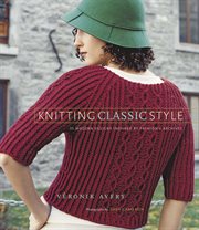Knitting classic style : 35 modern designs inspired by fashion's archives cover image