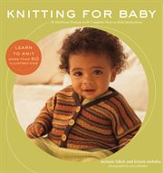 Knitting for baby : 30 heirloom projects with complete how-to-knit instructions cover image