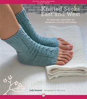 Knitted socks east & west : 30 designs inspired by Japanese stitch patterns cover image