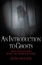 An introduction to ghosts : true encounters with the world beyond cover image