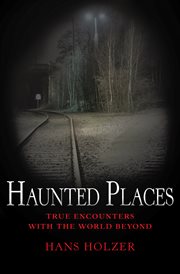 Haunted Places : True Encounters with the World Beyond cover image