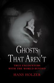 Ghosts that aren't : true encounters with the world beyond cover image