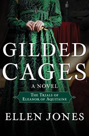 Gilded cages : the trials of Eleanor Aquitaine, a novel cover image