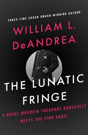 The lunatic fringe: a novel wherein Theodore Roosevelt meets the Pink Angel cover image