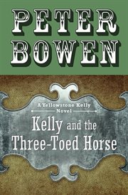 Kelly and the three-toed horse : a Yellowstone Kelly novel cover image