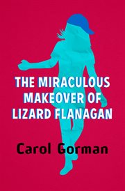 The Miraculous Makeover of Lizard Flanagan cover image