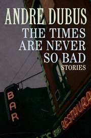 The times are never so bad: a novella & eight short stories cover image