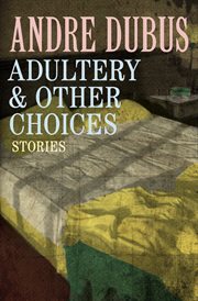 Adultery & other choices : nine short stories and a novella cover image