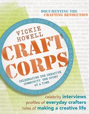 Craft corps : celebrating the creative community one story at a time cover image