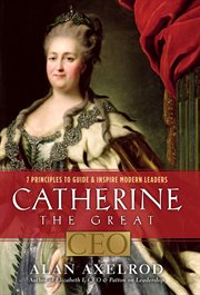 Catherine the Great, CEO : 7 principles to guide & inspire modern leaders cover image