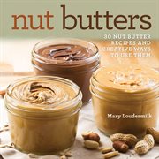 Nut butters : 30 nut butter recipes and creative ways to use them cover image