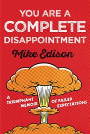 You are a complete disappointment : a triumphant memoir of failed expectations cover image
