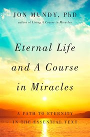 Eternal life and A course in miracles : a path to eternity in the essential text cover image