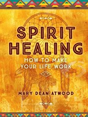 Spirit healing : how to make your life work cover image