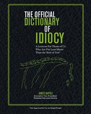 The official dictionary of idiocy : a lexicon for those of us who are far less idiotic than the rest of you cover image