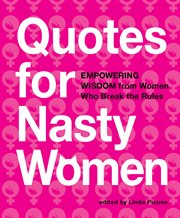 Quotes for nasty women : empowering wisdom from women who break the rules cover image