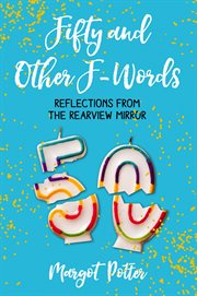 Fifty and other F-words : reflections from the rearview mirror cover image