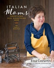 Italian moms : something old, something new : 150 family recipes cover image