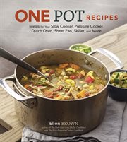 One pot recipes : meals for your slow cooker, pressure cooker, dutch oven, sheet pan, skillet, and more cover image