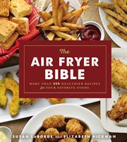 The air fryer bible : More Than 200 Healthier Recipes for Your Favorite Foods cover image