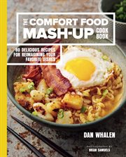 The comfort food mash-up cookbook : 80 delicious recipes for reimagining your favorite dishes cover image