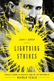 Lightning strikes : timeless lessons in creativity from the life and work of Nikola Tesla cover image