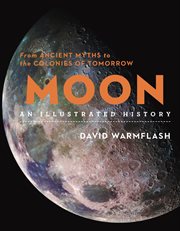 Moon : an illustrated history : from ancient myths to the colonies of tomorrow cover image