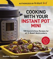 Cooking with your Instant Pot® Mini : 100 quick & easy recipes for 3-quart models cover image
