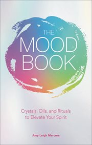The mood book : crystals, oils, and rituals to elevate your spirit cover image