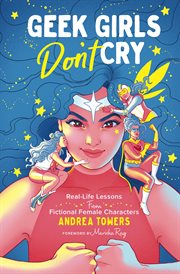 Geek girls don't cry : real-life lessons from fictional female characters cover image