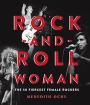 Rock-and-roll woman : the 50 fiercest female rockers cover image