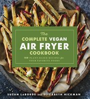 The complete vegan air fryer cookbook : 150 plant-based recipes for your favorite foods cover image