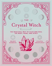 The crystal witch : the magickal way to calm and heal the body, mind, and spirit cover image