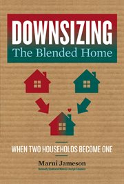 Downsizing the Blended Home : When Two Households Become One cover image