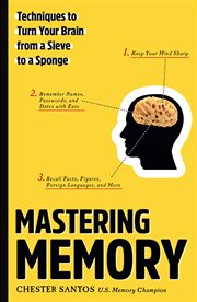 Mastering memory : techniques to turn your brain from a sieve to a sponge cover image