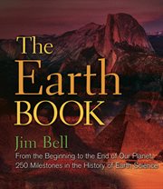 The Earth book : from the beginning to the end of our planet, 250 milestones in the history of earth science cover image