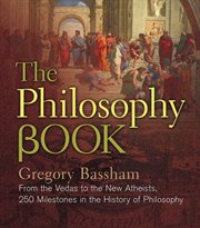 The Philosophy Book : From the Vedas to the New Atheists : 250 Milestones in the History of Philosophy cover image