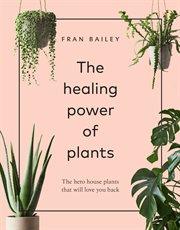 The healing power of plants : the hero house plants that will love you back cover image