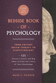 Bedside book of psychology : from ancient dream therapy to ecopsychology - 125 historic events and big ideas to push the limits of your knowledge cover image