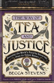 The Way of Tea and Justice : Rescuing the World's Favorite Beverage From Its Violent History cover image