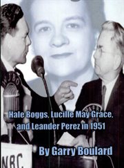 The big lie : Hale Boggs, Lucille May Grace, and Leander Perez in 1951 cover image