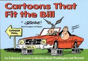 Cartoons that fit the bill : an editorial cartoon book about Washington and beyond cover image