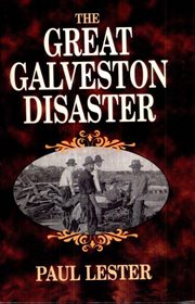 The great Galveston disaster : containing a full and thrilling account of the most appalling calamity of modern times cover image